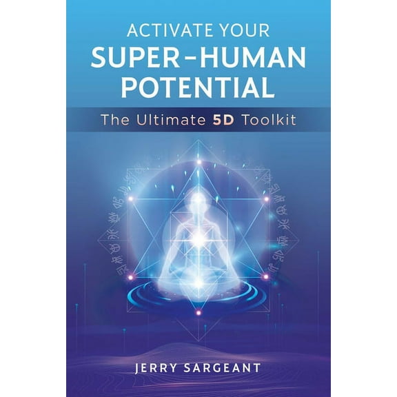 Activate Your Super-Human Potential: The Ultimate 5d Toolkit, (Paperback)
