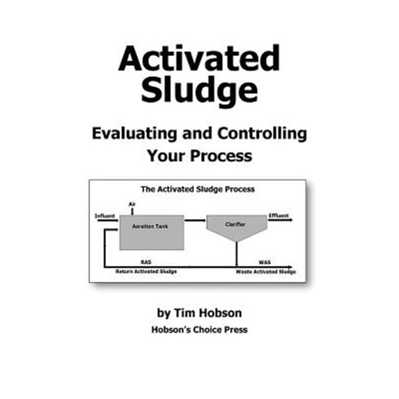 Activated Sludge: Evaluating and Controlling Your Process (Paperback) by Tim Hobson