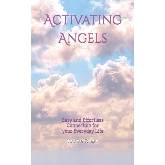 Activating Angels: Easy and Effortless Connection for your Everyday Life, (Paperback)