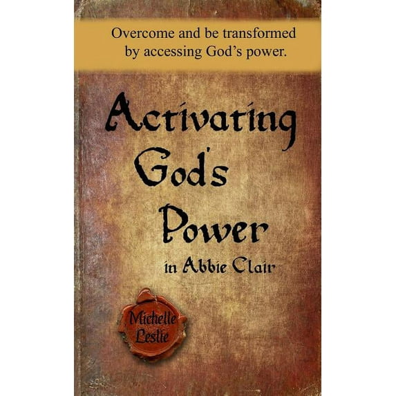 Activating God's Power in Abbie Clair : Overcome and Be Transformed by Accessing God's Power. (Paperback)
