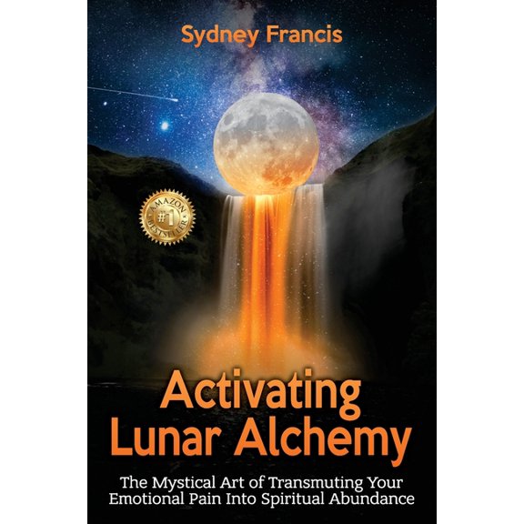 Activating Lunar Alchemy: The Mystical Art of Transmuting Your Emotional Pain Into Spiritual Abundance, (Paperback)
