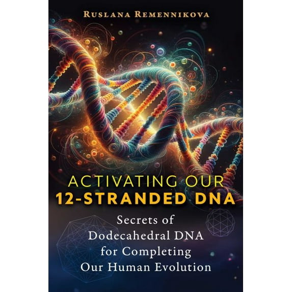 Pre-Owned Activating Our 12-Stranded DNA: Secrets of Dodecahedral DNA for Completing Our Human Evolution (Paperback) 1644118459 9781644118450