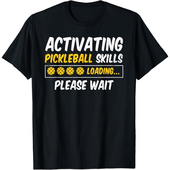 Activating Pickleball Skills Cool Pickleball Sayings Loading T-Shirt