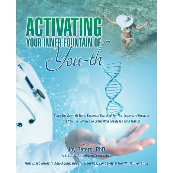 Activating Your Inner Fountain of You-th: New Discoveries In Anti-Aging, Beauty, Genetics, Longevity and Health Rejuvenation