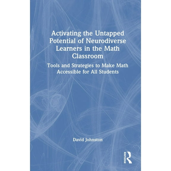 Activating the Untapped Potential of Neurodiverse Learners in the Math Classroom: Tools and Strategies to Make Math Acce, (Hardcover)
