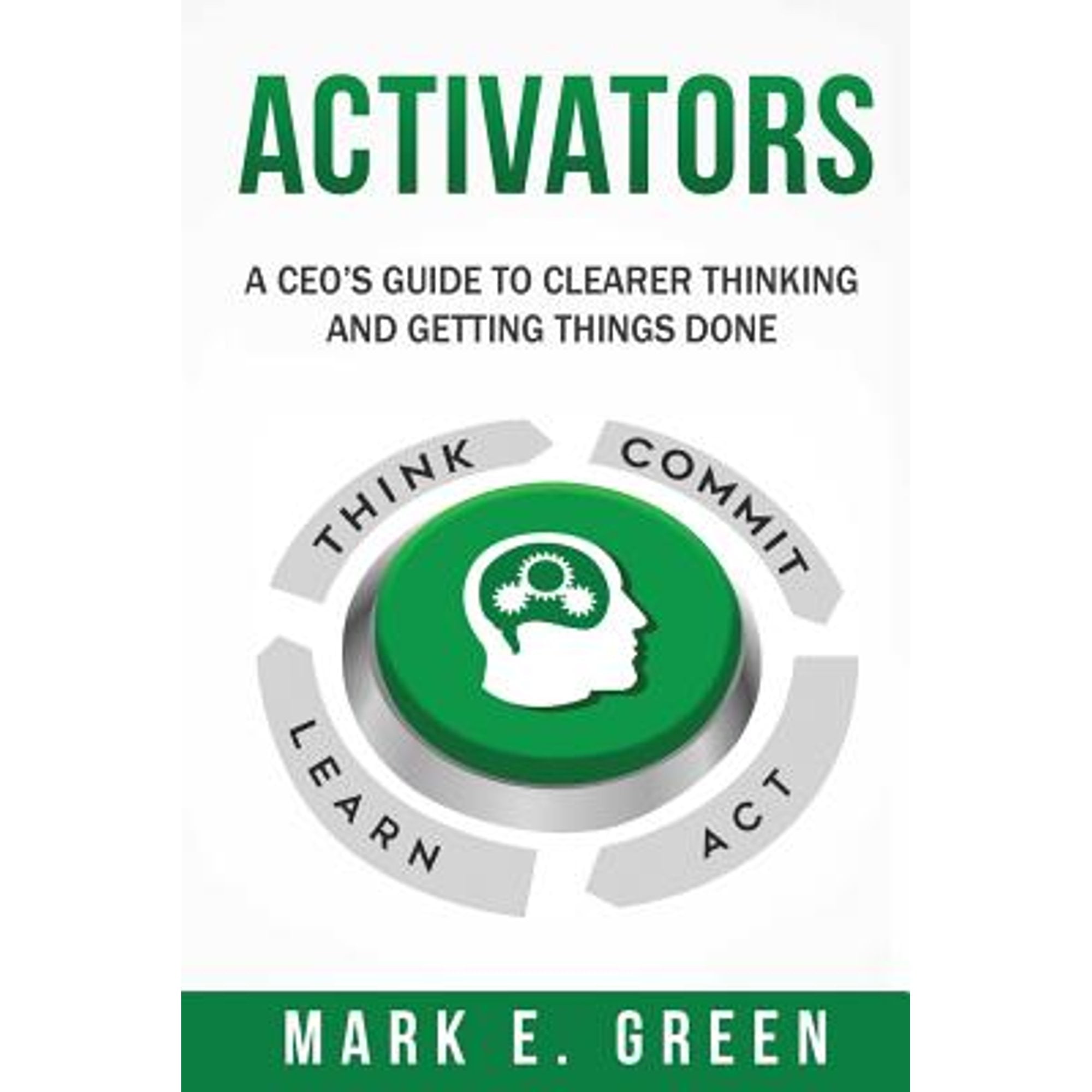 Pre-Owned Activators: A CEO's Guide to Clearer Thinking and Getting Things Done (Paperback 9781949639094) by Mark E Green