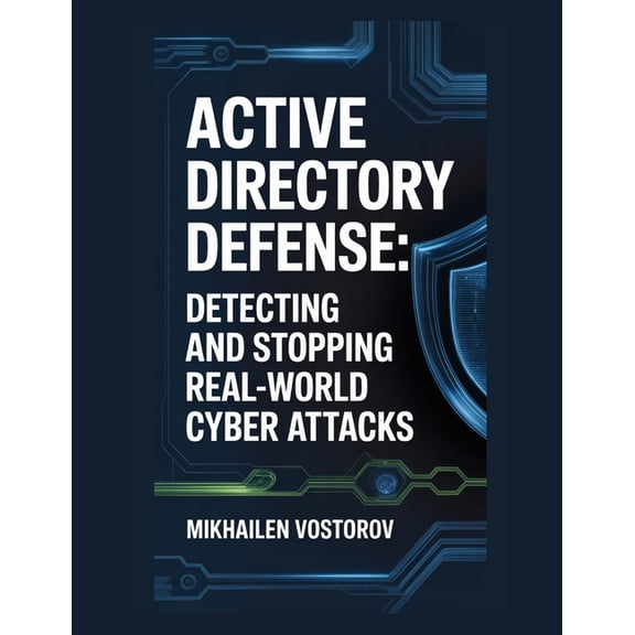 Active Directory Exploited: The Complete Active Directory Defense: Detecting and Stopping Real-World Cyber Attacks, Book 8, (Paperback)