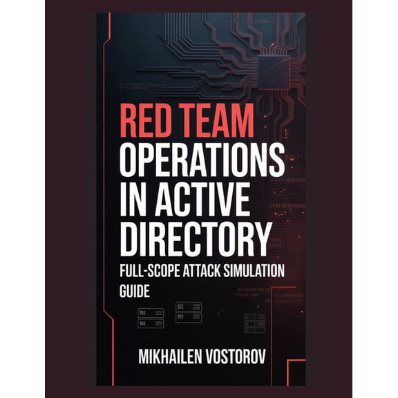 Active Directory Exploited: The Complete Red Team Operations in Active Directory: Full-Scope Attack Simulation Guide, Book 9, (Paperback)