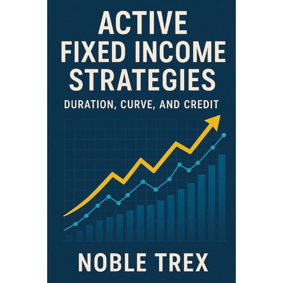 Active Fixed Income Strategies: Duration, Curve, and Credit, (Paperback)
