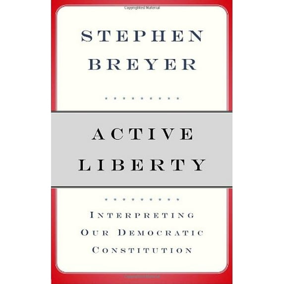 Active Liberty: Interpreting Our Democratic Constitution