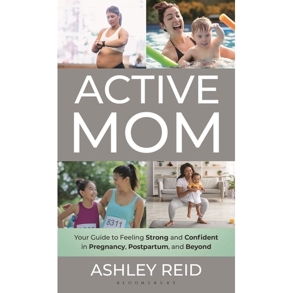 Active Mom: Your Guide to Feeling Strong and Confident in Pregnancy, Postpartum, and Beyond, (Hardcover)