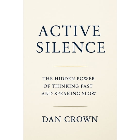 Active Silence: The Hidden Power of Thinking Fast and Speaking Slow, (Paperback)