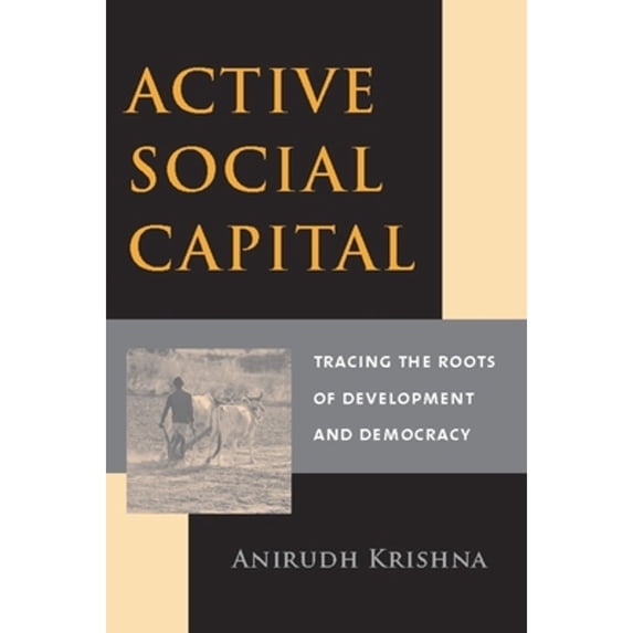 Pre-Owned Active Social Capital: Tracing the Roots of Development and Democracy (Hardcover 9780231125703) by Professor Anirudh Krishna