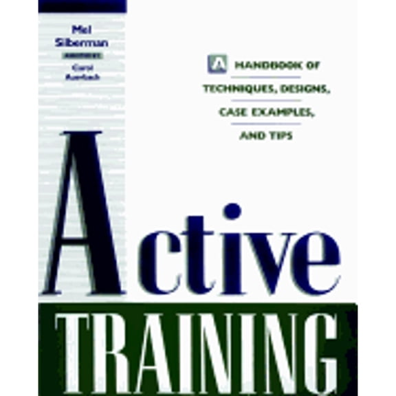 Pre-Owned Active Training: A Handbook of Techniques, Designs, Case Examples, and Tips (Hardcover) 0787909084 9780787909086