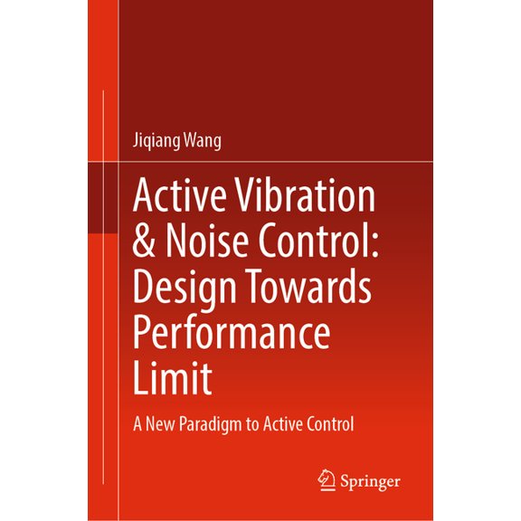 Active Vibration & Noise Control: Design Towards Performance Limit: A New Paradigm to Active Control, (Hardcover)