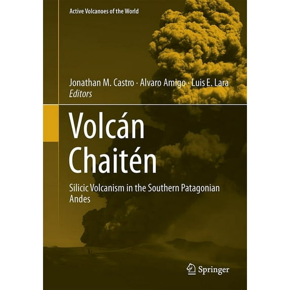 Active Volcanoes of the World VolcÃ¡n ChaitÃ©n: Silicic Volcanism in the Southern Patagonian Andes, (Hardcover)