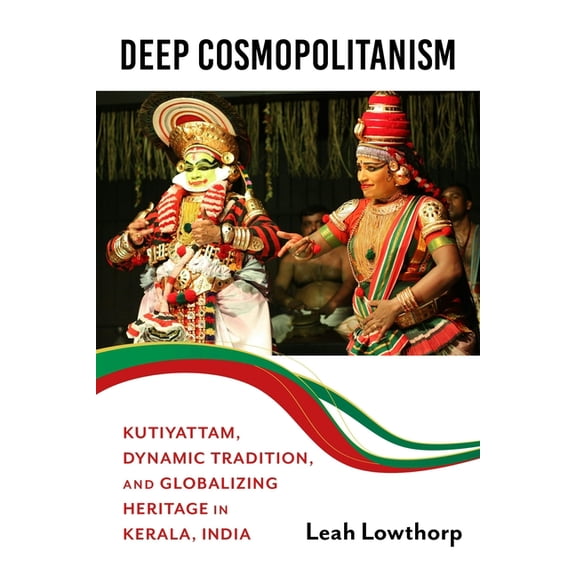 Activist Encounters in Folklore and Ethn Deep Cosmopolitanism: Kutiyattam, Dynamic Tradition, and Globalizing Heritage in Kerala, India, (Hardcover)