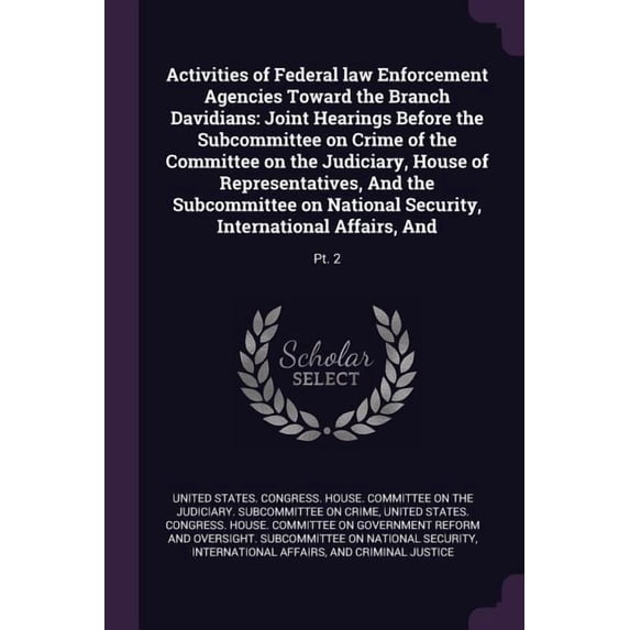 Activities of Federal law Enforcement Agencies Toward the Branch Davidians : Joint Hearings Before the Subcommittee on Crime of the Committee on the Judiciary, House of Representatives, And the Subcommittee on National Security, International Affairs, And: Pt. 2 (Paperback)