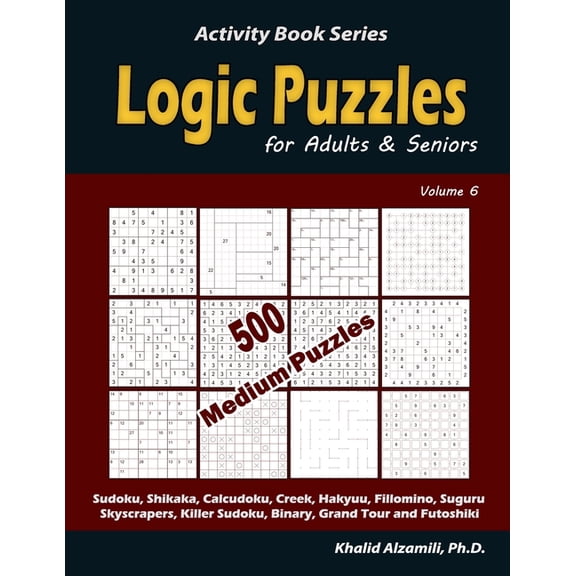 Logic Puzzles for Adults Seniors: 500 Medium Puzzles Sudoku, Shikaka, Calcudoku, Creek, Hakyuu, Fillomino, Suguru, Skyscrapers, Killer Sudoku, . Tour and Futoshiki Activity Book Ser 1670990885