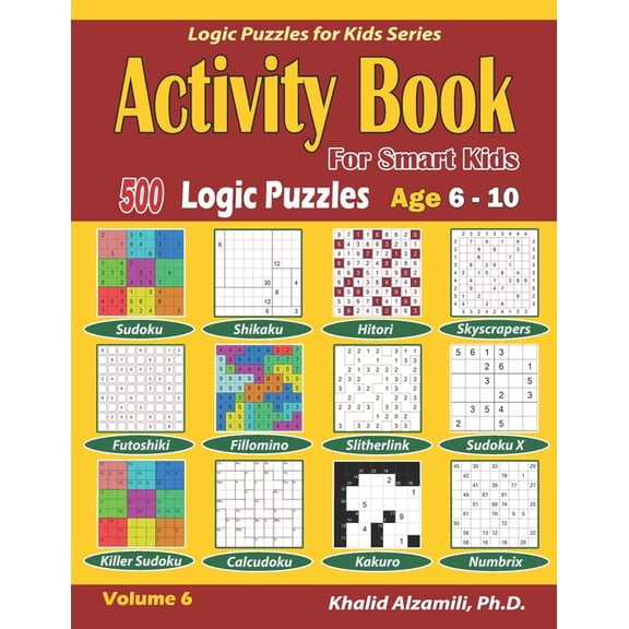 Logic Puzzles for Kids Activity Book for Smart Kids: 500 Logic Puzzles (Sudoku, Fillomino, Kakuro, Futoshiki, Hitori, Slitherlink, Killer Sudok, Book 6, (Paperback)