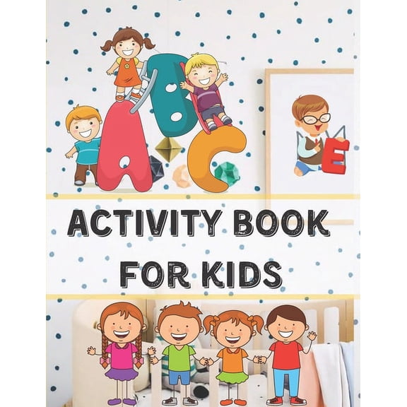 Activity book for kids: 6 items of activities (go check the description) for toddlers for inside play - amazing compilation of activities - in 131 pages - 8.5" x 11". (Paperback)