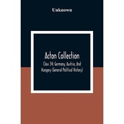 Acton Collection Class 34; Germany, Austria, And Hungary General Political History, Paperback