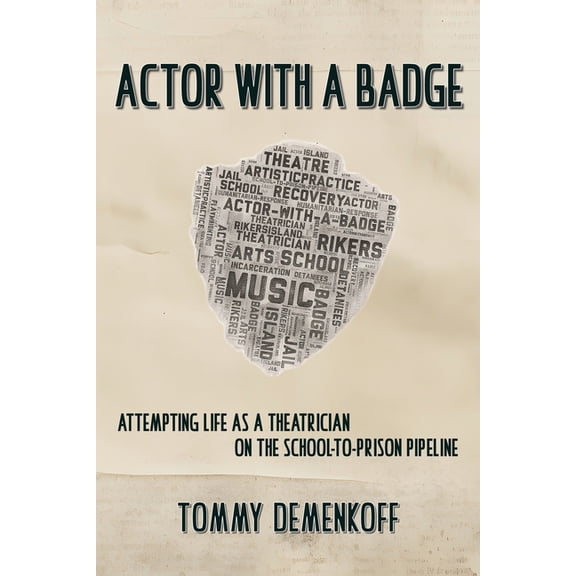 Actor with a Badge: Attempting Life as a Theatrician on the School-to-Prison Pipeline, (Paperback)