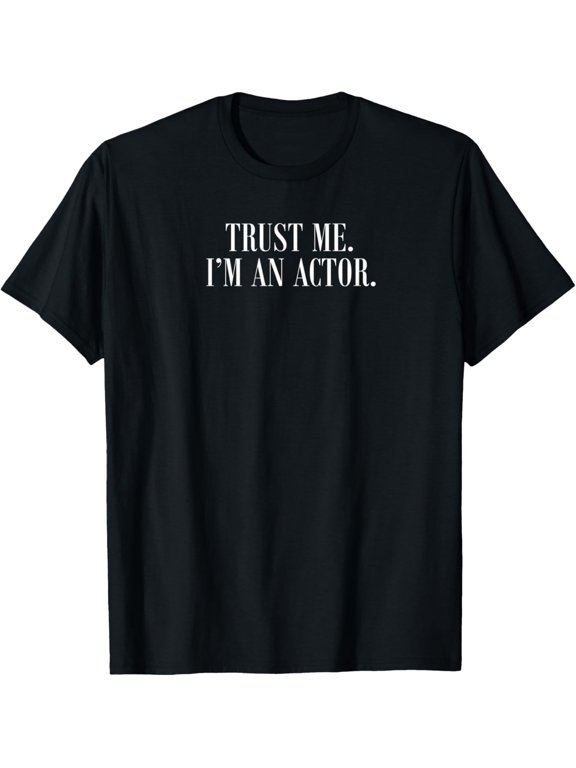 Actors Trust Me I'm An Actor Gift Celebration Style With Classic Appeal T-Shirt, Size S-5XL