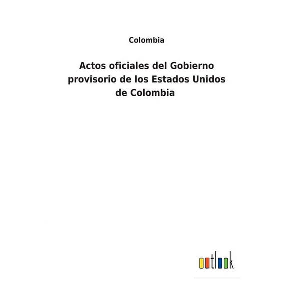 Actos oficiales del Gobierno provisorio de los Estados Unidos de Colombia (Paperback)