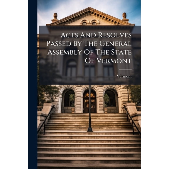 Acts And Resolves Passed By The General Assembly Of The State Of Vermont (Paperback)