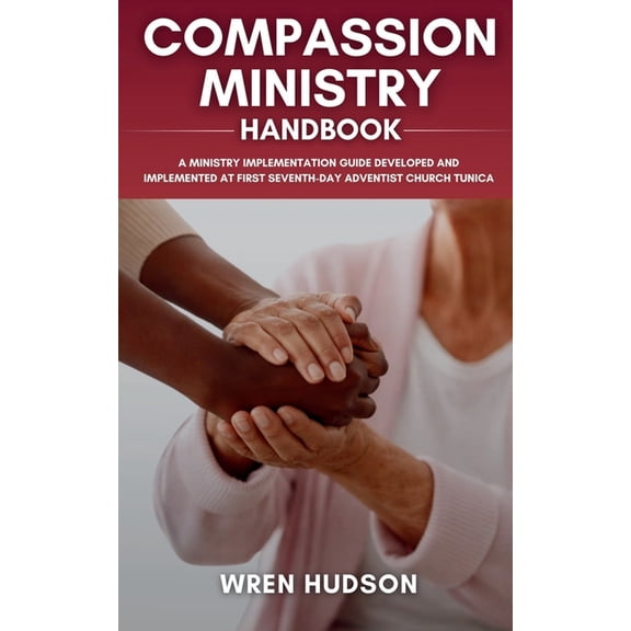 Acts Ministry Handbooks COMPASSION MINISTRY Handbook: A Ministry Implementation Guide Developed and Implemented at First Seventh-Day Adventist C, (Paperback)