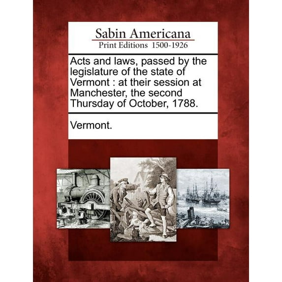 Acts and Laws, Passed by the Legislature of the State of Vermont : At Their Session at Manchester, the Second Thursday of October, 1788. (Paperback)