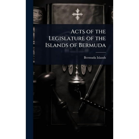 Acts of the Legislature of the Islands of Bermuda, (Hardcover)