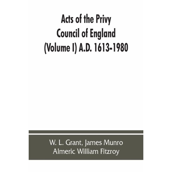 Acts of the Privy Council of England Volume I A.D. 1613-1980 Paperback 9353862795 9789353862794 W. L. Grant