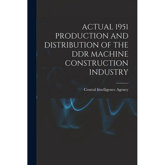 Actual 1951 Production and Distribution of the DDR Machine Construction Industry, (Paperback)