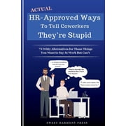 Actual HR-Approved Ways to Tell Coworkers Theyre Stupid, Paperback