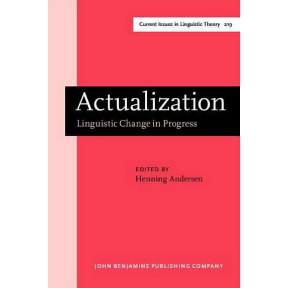Actualization: Linguistic Change in Progress. Papers from a workshop held at the 14th International Conference on Historical Linguistics, Vancouver, ... 1999 (Current Issues in Linguistic Theory)