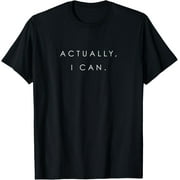 Actually, I Can Feminist Girl Power Women Empowerment Gift T-Shirt men and women can wear, black, white, gifts.