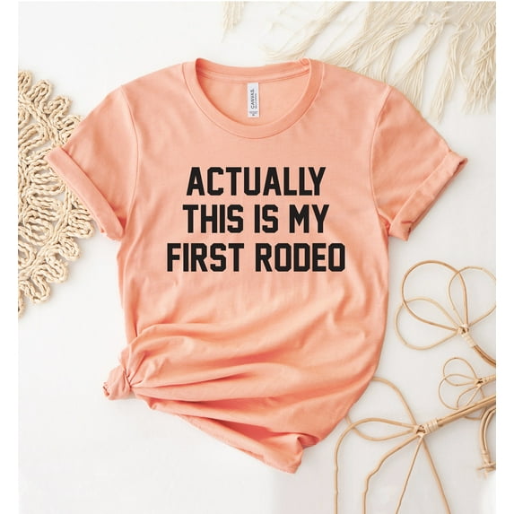 Actually This Is My First Rodeo T-shirt Country Shirt Western Top Tee Cowgirl Gift Hoodie Southern Women's Not Funny
