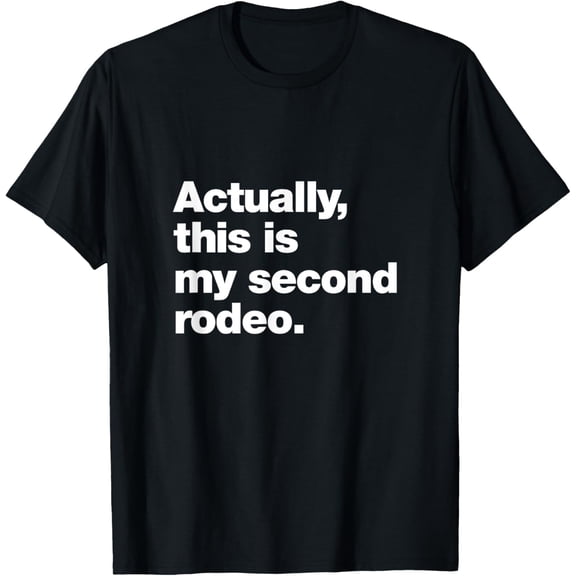 Actually, this is my second rodeo. | Funny sarcastic design T-Shirt