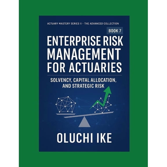 Actuary Mastery Series II - The Advanced Enterprise Risk Management for Actuaries: Solvency, Capital Allocation, and Strategic Risk, Book 7, (Paperback)