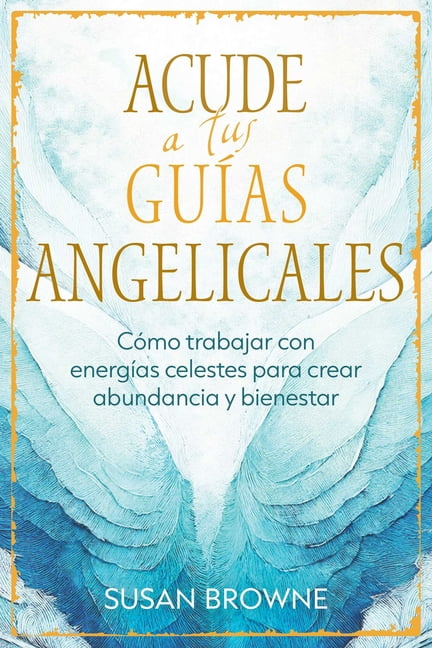 Acude a Tus GuÃ­as Angelicales: CÃ³mo Trabajar Con EnergÃ­as Celestes Para Crear Abundancia Y Bienestar, (Paperback)