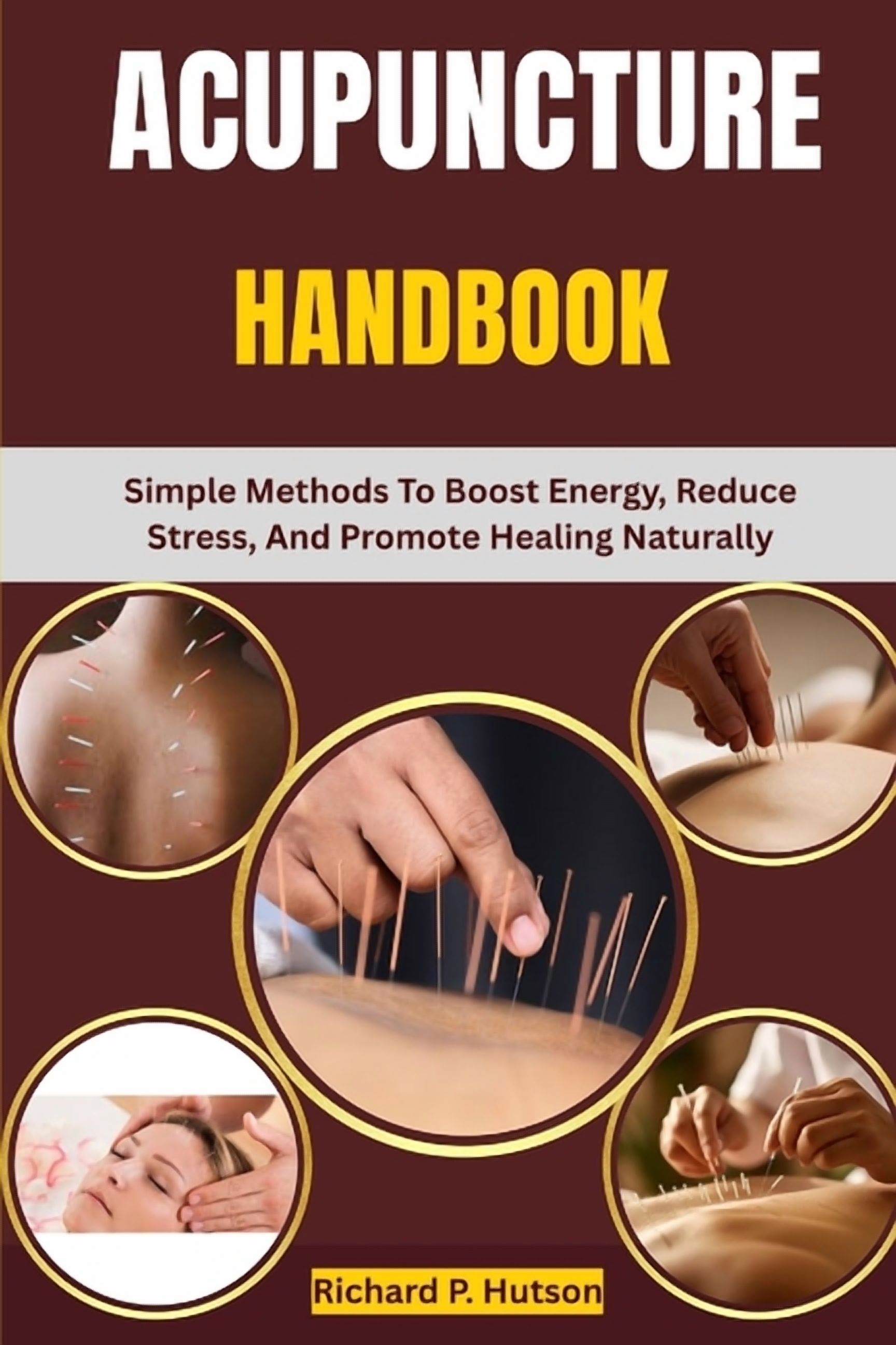 Acupuncture Handbook: Simple Methods To Boost Energy, Reduce Stress, And Promote Healing Naturally, (Paperback)