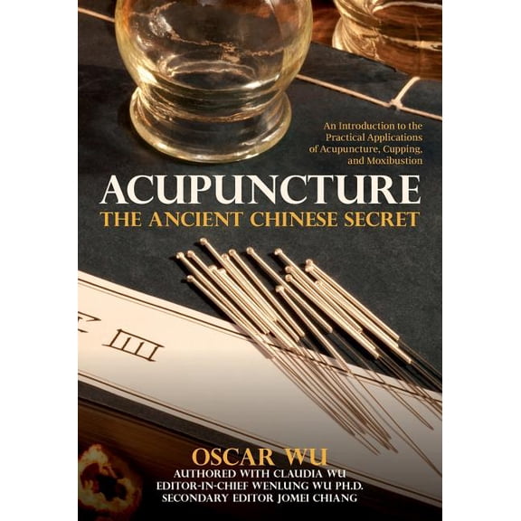 Acupuncture : The Ancient Chinese Secret: An Introduction to the Practical Applications of Acupuncture, Cupping, and Moxibustion (Paperback)