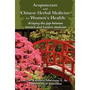 Acupuncture and Chinese Herbal Medicine for Womens Health Bridging the Gap Between Western and Eastern Medicine, Paperback