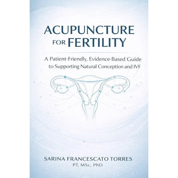 Acupuncture for Fertility: A Patient-Friendly, Evidence-Based Guide to Supporting Natural Conception and Improving IVF O, (Paperback)