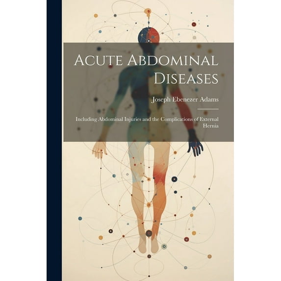 Acute Abdominal Diseases: Including Abdominal Injuries and the Complications of External Hernia (Paperback)