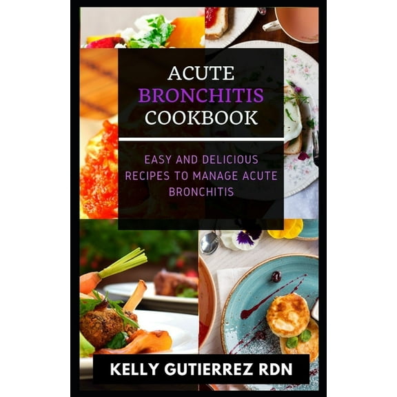 Acute Bronchitis Cookbook: Easy and Delicious Recipes to Manage Acute Bronchitis (Paperback)
