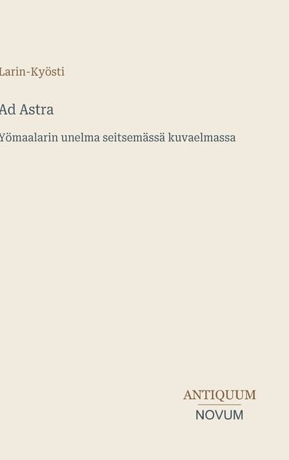 Ad Astra: YÃ¶maalarin unelma seitsemÃ¤ssÃ¤ kuvaelmassa, (Hardcover)