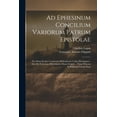 thumbnail image 1 of Ad Ephesinum Concilium Variorum Patrum Epistolae: Ex Manu-scripto Cassinensis Bibliothecae Codice Desumptae: Item Ex Vaticanae Bibliothecae Manu-scripto ... Nunc Primum In Publicam Lucem Data (Paperba, 1 of 1